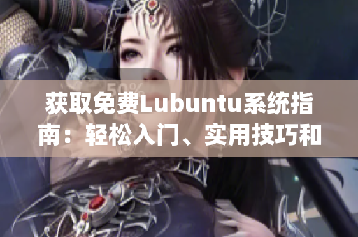 获取免费Lubuntu系统指南：轻松入门、实用技巧和最佳应用推荐(1)