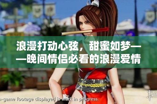 浪漫打动心弦，甜蜜如梦——晚间情侣必看的浪漫爱情电影