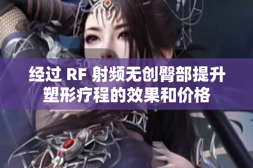 经过 RF 射频无创臀部提升塑形疗程的效果和价格