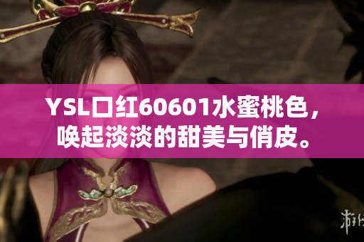 YSL口红60601水蜜桃色，唤起淡淡的甜美与俏皮。