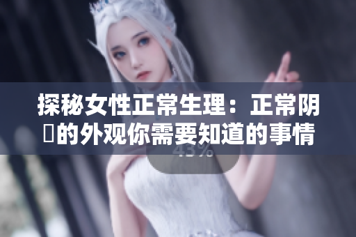 探秘女性正常生理：正常阴脣的外观你需要知道的事情