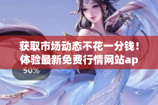 获取市场动态不花一分钱！体验最新免费行情网站app！