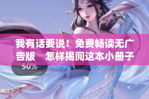 我有话要说！免费畅读无广告版　怎样揭阅这本小册子没有广告？(1)