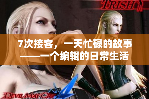 7次接客，一天忙碌的故事——一个编辑的日常生活