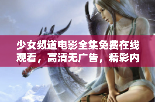 少女频道电影全集免费在线观看，高清无广告，精彩内容尽情欣赏