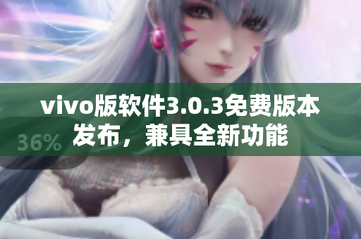 vivo版软件3.0.3免费版本发布，兼具全新功能
