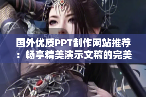 国外优质PPT制作网站推荐：畅享精美演示文稿的完美创作平台