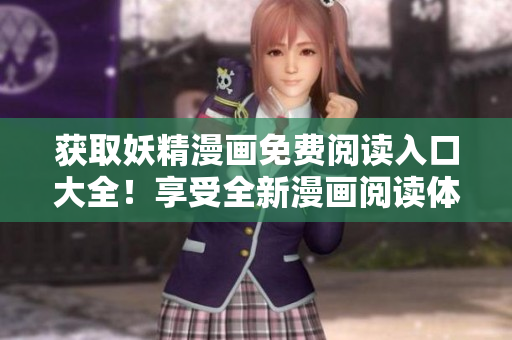获取妖精漫画免费阅读入口大全！享受全新漫画阅读体验！
