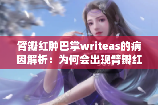 臂瓣红肿巴掌writeas的病因解析：为何会出现臂瓣红肿？(1)