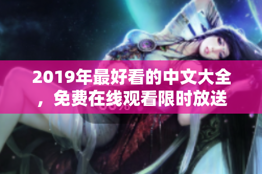 2019年最好看的中文大全，免费在线观看限时放送
