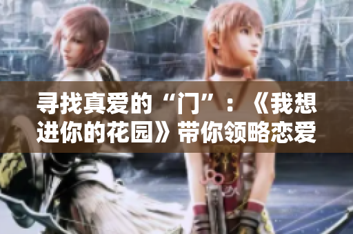 寻找真爱的“门”：《我想进你的花园》带你领略恋爱与成长的经历