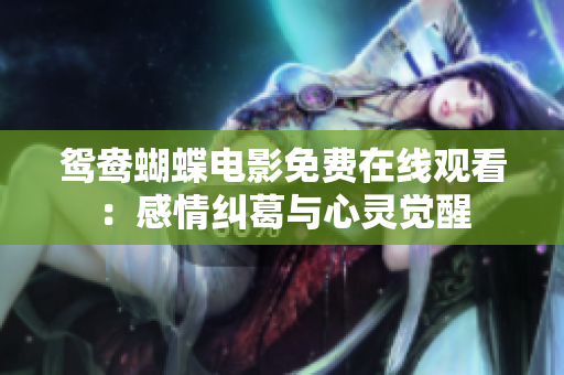 鸳鸯蝴蝶电影免费在线观看：感情纠葛与心灵觉醒