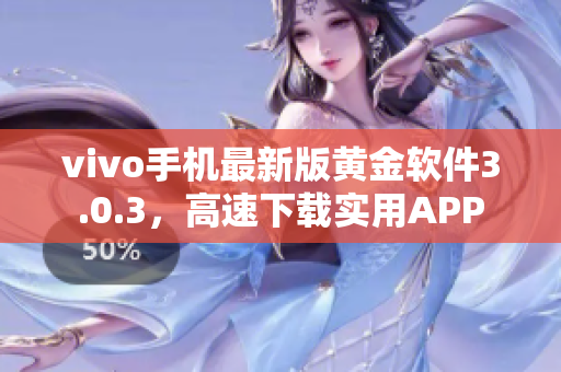 vivo手机最新版黄金软件3.0.3，高速下载实用APP