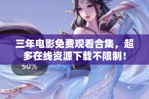 三年电影免费观看合集，超多在线资源下载不限制！