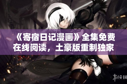 《寄宿日记漫画》全集免费在线阅读，土豪版重制独家连载