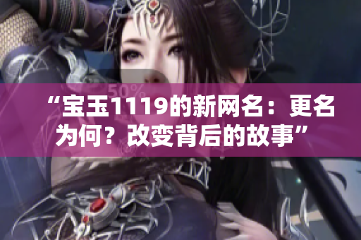 “宝玉1119的新网名：更名为何？改变背后的故事”