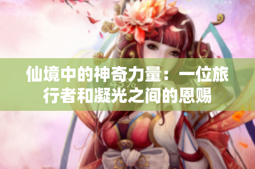 仙境中的神奇力量：一位旅行者和凝光之间的恩赐