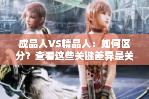 成品人VS精品人：如何区分？查看这些关键差异是关键