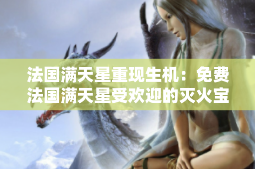 法国满天星重现生机：免费法国满天星受欢迎的灭火宝贝