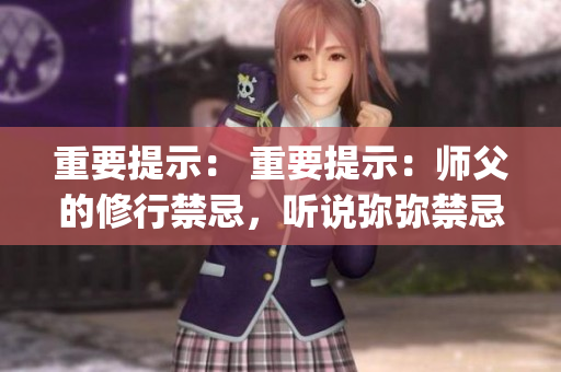 重要提示： 重要提示：师父的修行禁忌，听说弥弥禁忌了？(1)