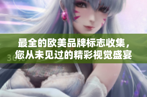 最全的欧美品牌标志收集，您从未见过的精彩视觉盛宴!