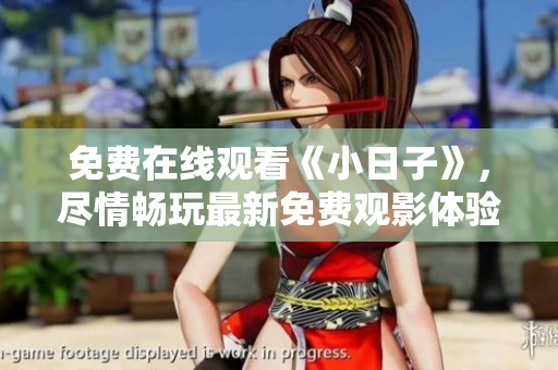 免费在线观看《小日子》，尽情畅玩最新免费观影体验