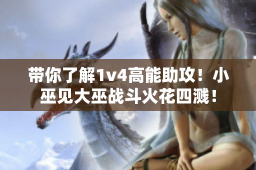 带你了解1v4高能助攻！小巫见大巫战斗火花四溅！