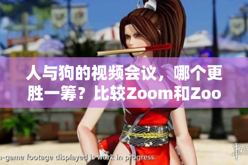 人与狗的视频会议，哪个更胜一筹？比较Zoom和Zoombone