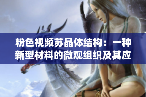粉色视频苏晶体结构：一种新型材料的微观组织及其应用潜力(1)