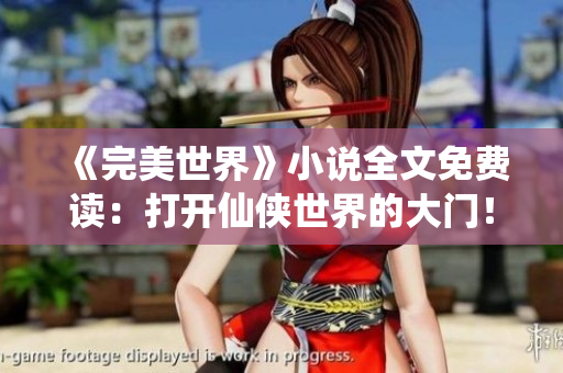 《完美世界》小说全文免费读：打开仙侠世界的大门！