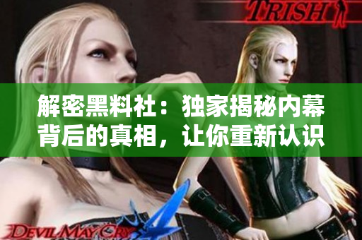 解密黑料社：独家揭秘内幕背后的真相，让你重新认识他们