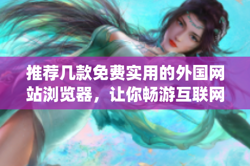 推荐几款免费实用的外国网站浏览器，让你畅游互联网世界！(1)