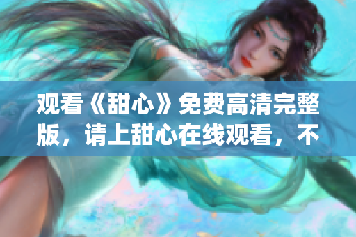 观看《甜心》免费高清完整版，请上甜心在线观看，不容错过(1)