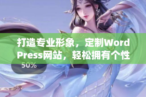 打造专业形象，定制WordPress网站，轻松拥有个性化的网站形象(1)