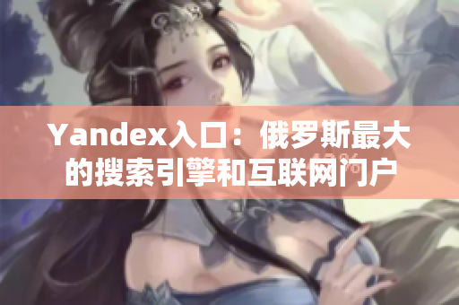 Yandex入口：俄罗斯最大的搜索引擎和互联网门户