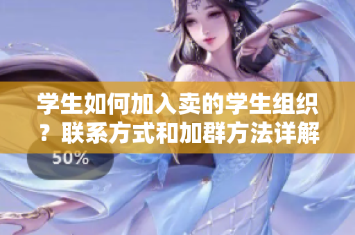 学生如何加入卖的学生组织？联系方式和加群方法详解