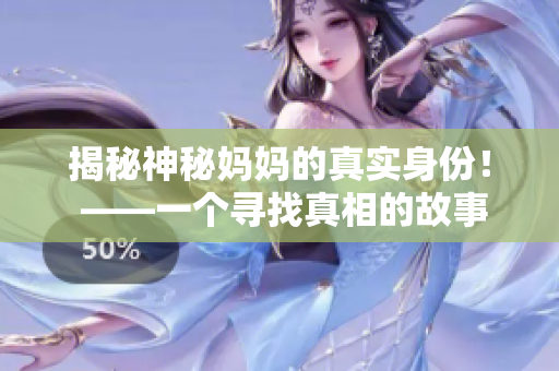 揭秘神秘妈妈的真实身份！ ——一个寻找真相的故事