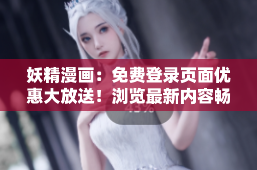妖精漫画：免费登录页面优惠大放送！浏览最新内容畅享精彩漫画世界