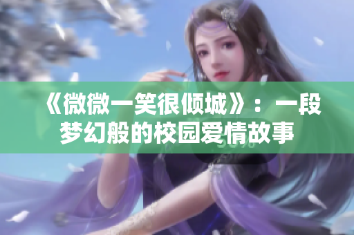 《微微一笑很倾城》：一段梦幻般的校园爱情故事