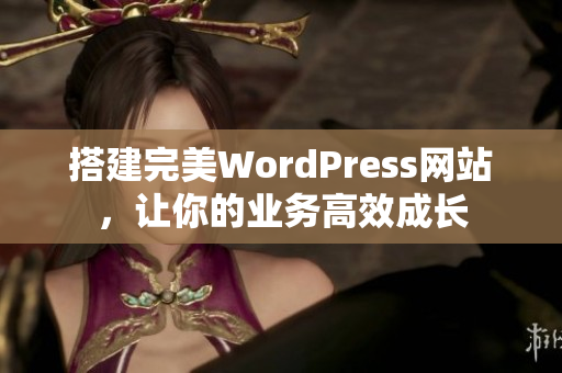 搭建完美WordPress网站，让你的业务高效成长