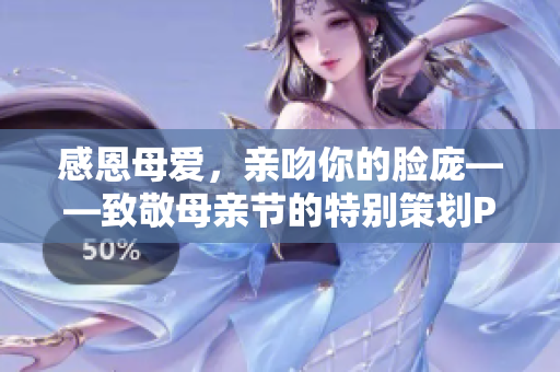 感恩母爱，亲吻你的脸庞——致敬母亲节的特别策划PPT