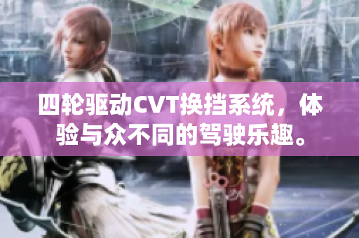 四轮驱动CVT换挡系统，体验与众不同的驾驶乐趣。