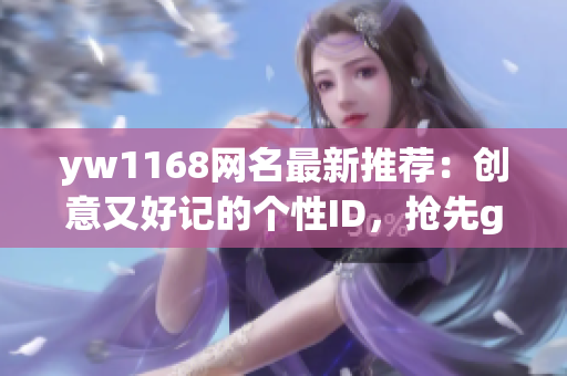 yw1168网名最新推荐：创意又好记的个性ID，抢先get！