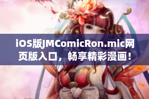 iOS版JMComicRon.mic网页版入口，畅享精彩漫画！