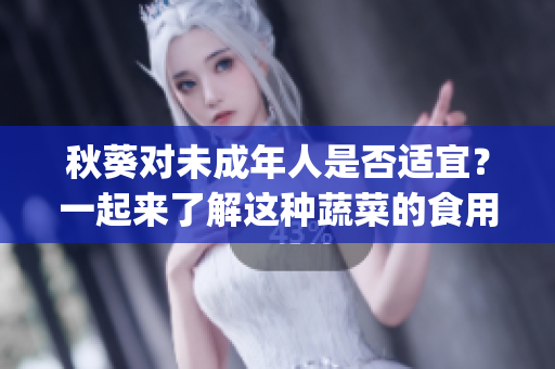 秋葵对未成年人是否适宜？一起来了解这种蔬菜的食用禁忌吧(1)