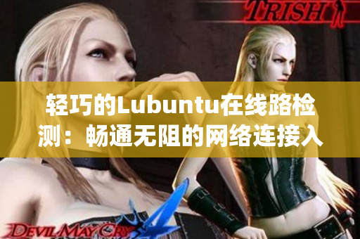 轻巧的Lubuntu在线路检测：畅通无阻的网络连接入口(1)
