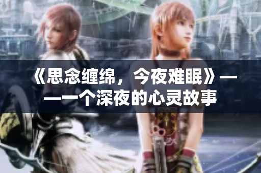 《思念缠绵，今夜难眠》——一个深夜的心灵故事