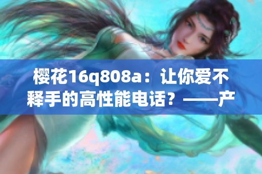 樱花16q808a：让你爱不释手的高性能电话？——产品体验分享(1)