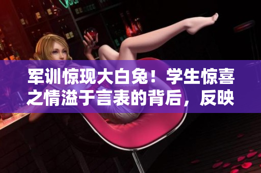 军训惊现大白兔！学生惊喜之情溢于言表的背后，反映出了什么问题？