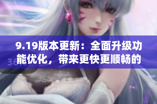 9.19版本更新：全面升级功能优化，带来更快更顺畅的体验(1)